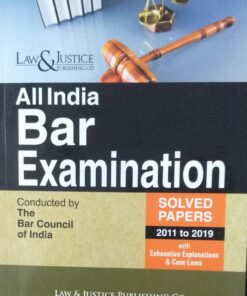 All India Bar Examination Solved Papers 2011 to 2019 with Exhaustive Explanations & Case Laws Conducted by The Bar Council of India Law & Justice Publishing Co.