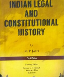 Outlines of INDIAN LEGAL AND CONSTITUTIONAL HISTORY by M P JAIN 7th Edition Revising Edition Revising Editors Justice G B Patnaik Yasobant Das Rita Das