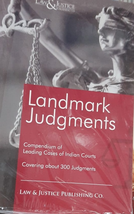 LAW & JUSTICE PUBLISHING CO. Landmark Judgments Compendium of Leading Cases of Indian Courts Covering about 300 Judgments Law & Justice Publishing Co.