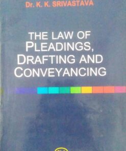 THE LAW OF PLEADINGS, DRAFTING AND CONVEYANCING (Author - Dr. K. K. Srivastava)
