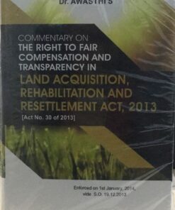 Commentary on The Right To Fair Compensation And Transparency In  Land Acquisition Rehabilitation And Resettlement Act 2013(30 Of 2013)  Dr. Awasthi's   Sweet And Soft  