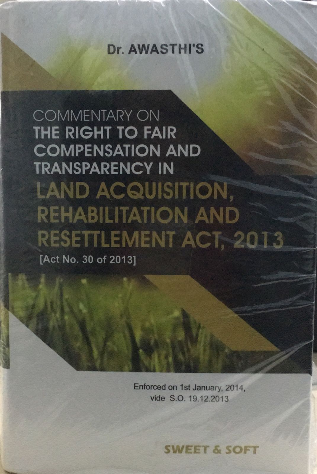 Commentary on The Right To Fair Compensation And Transparency In Land Acquisition Rehabilitation And Resettlement Act 2013(30 Of 2013) Dr. Awasthi's Sweet And Soft