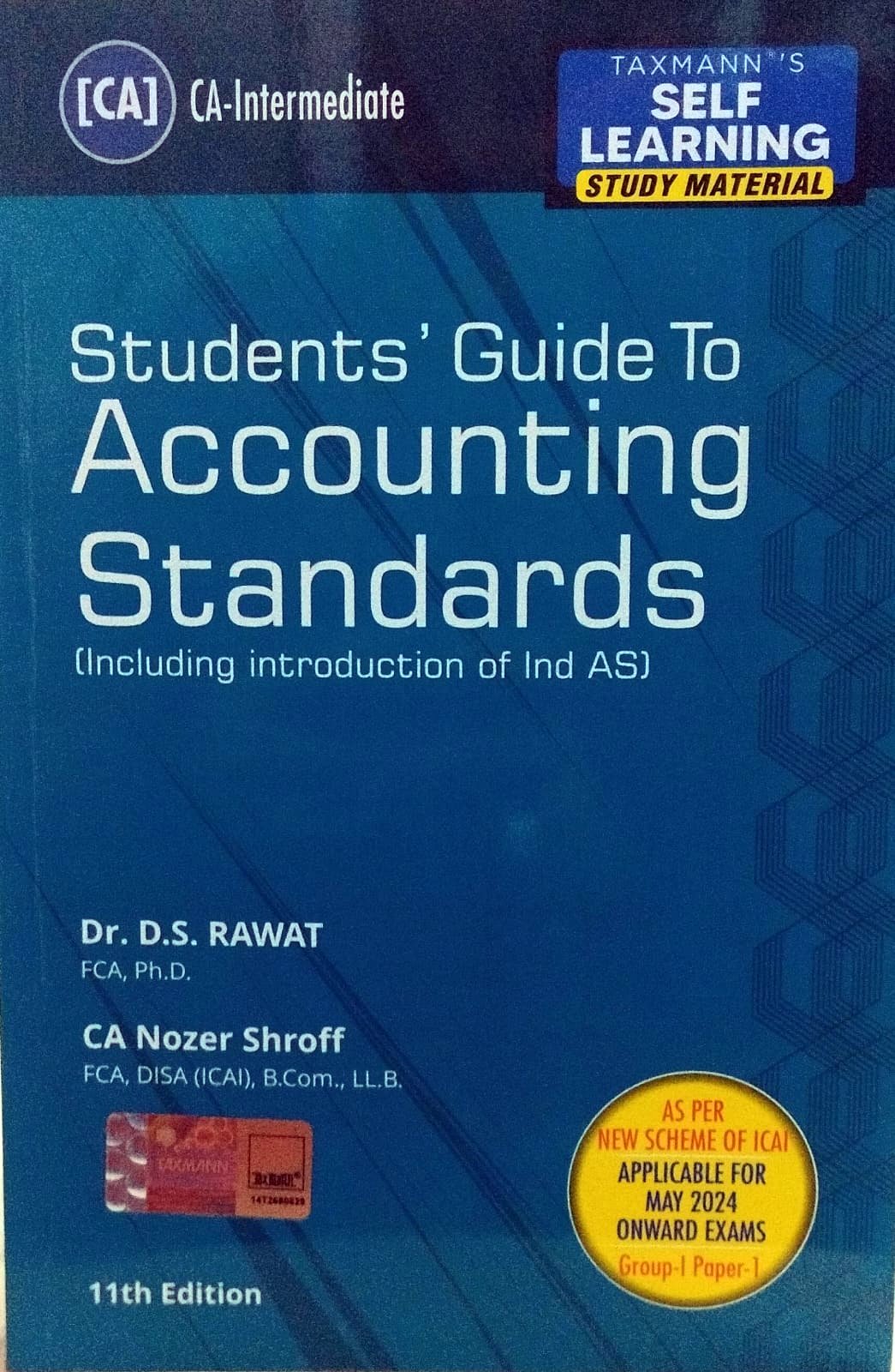 (CA) CA ITERMEDIATE TAXMANN'S SELE LEARNING STUDENTS'GUIDE TO ACCOUNTING STANDARDS (INCLUDING INTERODUCTION OF IND AS) DR. D.S. RAWAT FCA,PH.D. CA NOZER SHROFF FCA DISA (ICAI),B.COM.,LL.B. 11TH EDITION FOR MAY. 2024 EXAM EDITION2024
