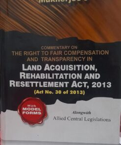 Land Accquisition Rehabilitation Rehabiltation And Resettlement Act,2013 Commentary on the right to fair compensation And Transparency in