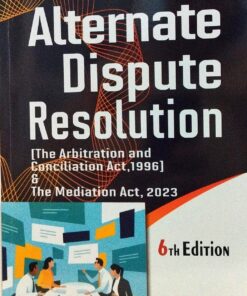 Alternate Dispute Resolution  Arbitration And Conciliation  1996 And The mediation act 2023 6 th edition asia law house 