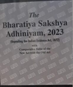 The Bhartiya sakshya adhiniya 2023 [ REPEALING THE INDIAN EVIDENCE ACT 1872] With Comparative table of the new act with the old act