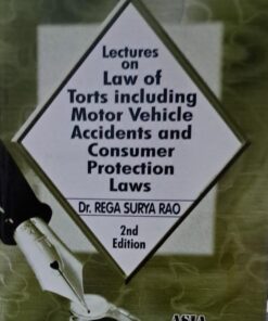 LECTURES ON LAW OF TORTS INCLUDING MOTOR VEHICLE ACCIDENTS AND CONSUMER PROTECTION LAWS DR.REGA SURYA RAO ASIA LECTURE SERIES AISA LAW HOUSE HYDERABAD 2 ND EDITION