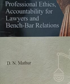 PROFESSIONAL ETHICS ACCONTABILITY FOR LAWYERS AND BENCH BAR RELATIONS D N MATHUR CENTRAL LAW PUBLICATION