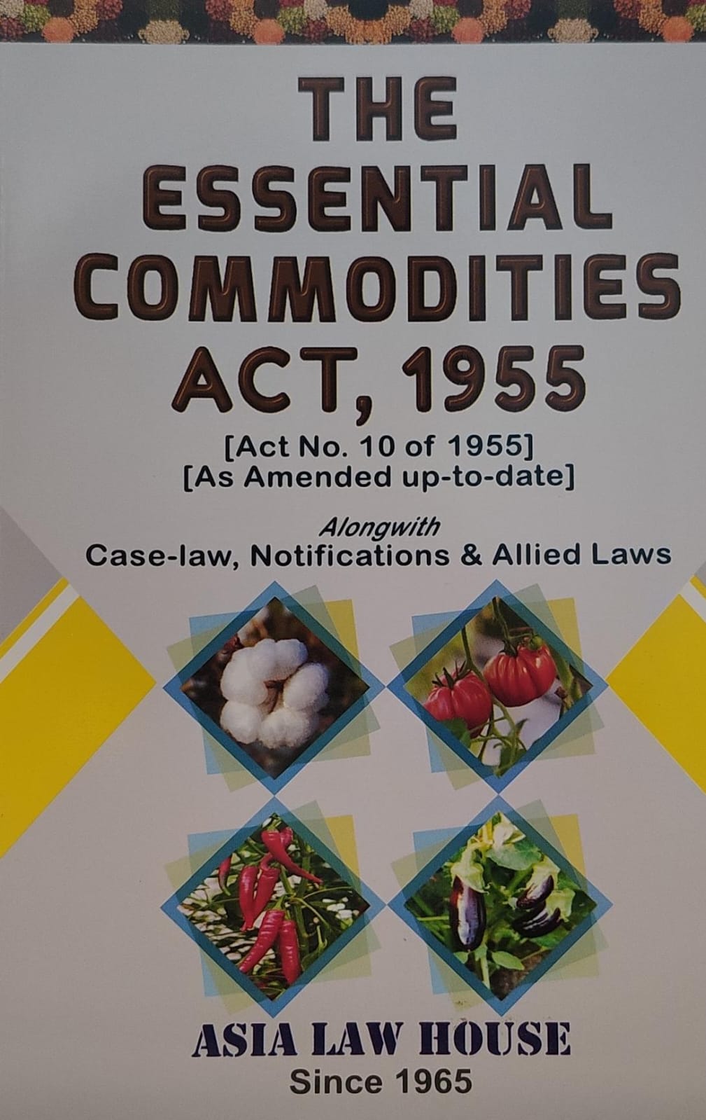 THE ESSENTIAL COMMODITIES ACT 1955 ACT NO 10 OF 1955 AS AMENDED UP TO DATE ASIA LAW HOUSE