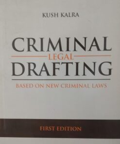 CRIMINAL LEGAL DRAFTING BASED ON NEW CRIMINAL LAWS KUSH KALRA FIRST EDITION VINOD PUBLICATIONS(P) LTD.