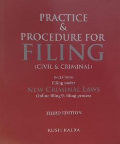 PRACTICE & PROCEDURE FOR FILING (CIVIL CRIMINAL ) INCLUDING FILING UNDER NEW CRIMINAL LAWS 3RD EDITION KUSH KALRA VINOD PUBLICATION ( P ) LTD