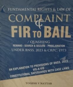 FUDAMENTAL RIGHTS & LAW OF COMPLAINT & FIR TO BAIL/ QUASHING UNDER BNSS, 2023& CRPC,1973 YOGESH V NAYYAR VINOD PUBLICATION(P) LTD.