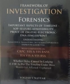 FRAMEWORK OF INVESTIGATION FORENSICS WITH COMPARISON ON CRPC VIS-A-VIS BNSS IEA VIS-A-VIS BSA YOGESH V NAYYAR VINOD PUBLICATIONS(P) LTD.