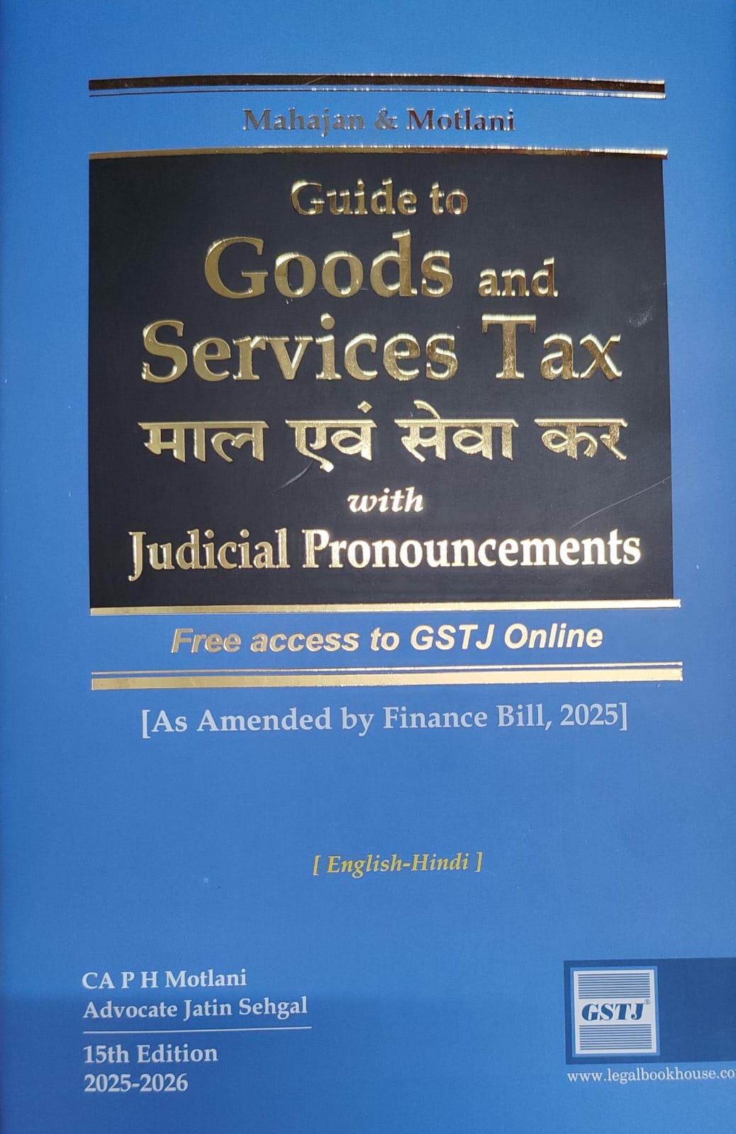Goods and Services Tax WITH JUDICIAL PRONOUNCEMENTS FREE ACCESS TO G S T J AS AMENDED BY FINANCE BILL 2025 15 TH EDITION CA P H MOTLANI ADVOCATE JATIN SEHGAL 2025-26 ONLINE Mahajan & Motlani 2025-26
