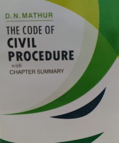 D N MATHUR THE CODE OF CIVIL PROCEDURE WITH CHAPTER SUMMARY CENTRAL LAW PUBLICATION